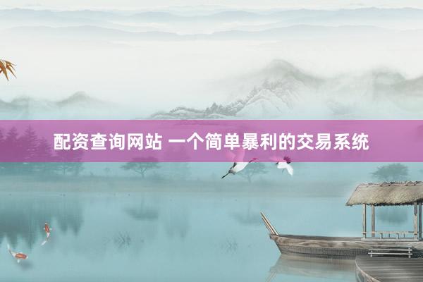 配资查询网站 一个简单暴利的交易系统