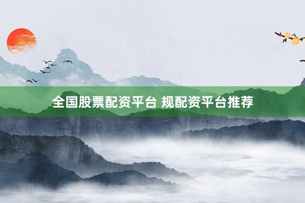 全国股票配资平台 规配资平台推荐